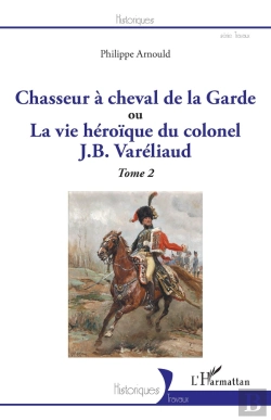 Bertrand.pt - Chasseur À Cheval De La Garde, Ou La Vie Héroïque Du Colonel J. B. Vareliaud Tome 2