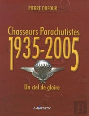 Chasseurs Parachutistes 1935 - 2005 Un Ciel De Gloire