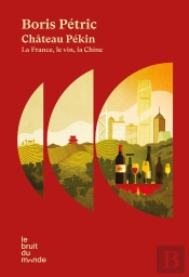 Château Pékin : La France, Le Vin, La Chine
