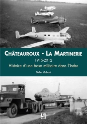 Châteauroux ; La Martinerie 1915-2012 Histoire D'Une Base Militaire Dans L'Indre