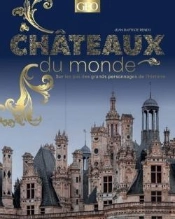 Châteaux Du Monde : Sur Les Pas Des Grands Personnages De L'Histoire
