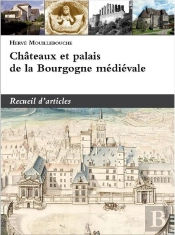Châteaux Et Palais De La Bourgogne Médiévale . Recueil D'Articles