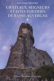 Châteaux, Seigneurs Et Sites Fortifiés De Basse-Auvergne T.1