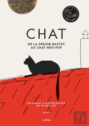Chats ; De La Déesse Bastet Aux Chats Néo-Pop ; Un Animal À (Re)Découvrir En 40 Notices