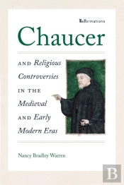 Chaucer And Religious Controversies In The Medieval And Early Modern Eras