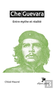 Che Guevara : Entre Mythe Et Réalité