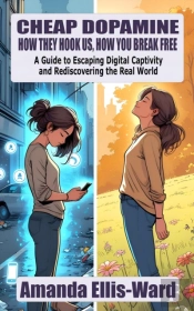 Cheap Dopamine: How They Hook Us, How You Break Free. A Guide To Escaping Digital Captivity And Rediscovering The Real World