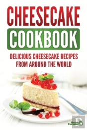 Cheesecake Cookbook: Delicious Cheesecak
