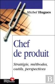 Chef De Produit : Stratégie, Méthodes, Outils, Perspectives