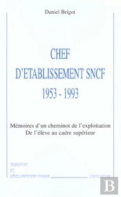 Chef D'Etablissement Sncf ; 1953-1993 ; Memoires D'Un Cheminot De L'Exploitation