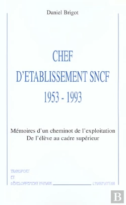 Bertrand.pt - Chef D'Etablissement Sncf ; 1953-1993 ; Memoires D'Un Cheminot De L'Exploitation