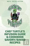 Chef Turtle'S Infusion Guide & Cookbook Savory-Baked Recipes