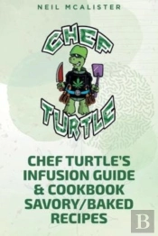 Chef Turtle'S Infusion Guide & Cookbook Savory-Baked Recipes