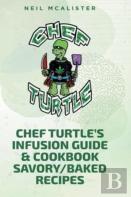 Chef Turtle'S Infusion Guide & Cookbook Savory-Baked Recipes