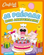 Chefclub Kids : Chefclub Kids : Je Prépare Mon Anniversaire