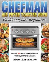 Chefman Air Fryer Toaster Oven Cookbook For Beginners