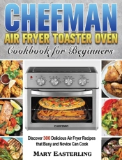 Chefman Air Fryer Toaster Oven Cookbook For Beginners