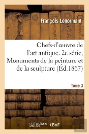 Chefs-D'Oeuvre De L'Art Antique. 2e Serie, Monuments De La Peinture Et De La Sculpture. T.3