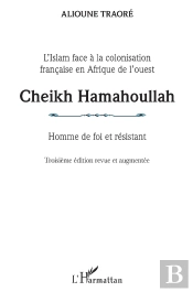 Cheikh Hamahoullah, Homme De Foi Et Résistant ; L'Islam Face À La Colonisation Française En Afrique De L'Ouest (3e Édition)