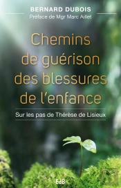 Chemin De Guérison Des Blessures De L'Enfance ; Sur Les Pas De Thérèse De Lisieux