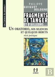 Cheminements Tome 3 : Fragments De Tanger Et D'Ailleurs... ; Un Oratorio, Ses Silences Et Quelques Rebuts