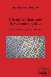 Cheminer Dans Une Barcelone Fugitive : Sur Les Traces De La Cité Libertaire