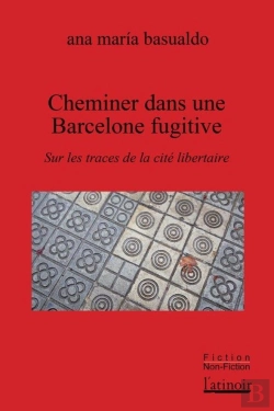 Bertrand.pt - Cheminer Dans Une Barcelone Fugitive : Sur Les Traces De La Cité Libertaire