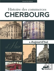 Cherbourg ; Histoire Des Commerces D'Hier Et Aujourd'Hui
