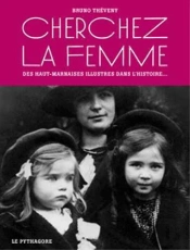 Cherchez La Femme - Des Haut-Marnaises Illustres Dans L'Histoire...