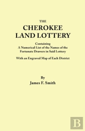 Cherokee Land Lottery, Containing A Numerical List Of The Names Of The Fortunate Drawers In Said Lottery, With An Engraved Map Of Each District
