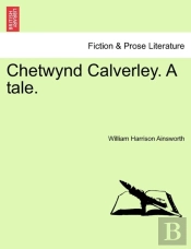 Chetwynd Calverley. A Tale.