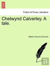 Chetwynd Calverley. A Tale.