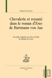 Chevalerie Et Royauté Dans Le Roman D'Erec De Hartmann Von Aue ; Une Étude Comparée Avec Erec Et Enide De Chrétien De Troyes