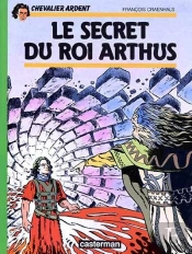 Chevalier Ardent T.6 ; Le Secret Du Roi Arthus
