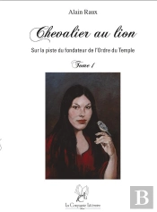 Chevalier Au Lion, Sur La Piste Du Fondateur De L'Ordre Du Temple T.1