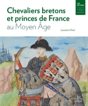 Chevaliers Bretons Et Princes De France Au Moyen Âge : Bertrand Du Guesclin, Olivier De Clisson Et Arthur De Richemont