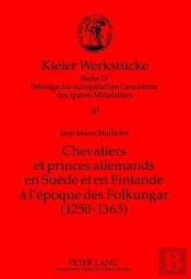 Chevaliers Et Princes Allemands En Suede Et En Finlande A L'Epoque Des Folkungar (1250-1363)