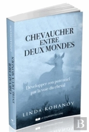 Chevaucher Entre Deux Mondes ; Développer Son Potentiel Par La Voie Du Cheval