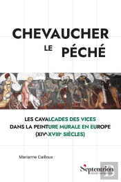 Chevaucher Le Péché : Les Cavalcades Des Vices Dans La Peinture Murale En Europe (Xive-Xviiie Siècles)