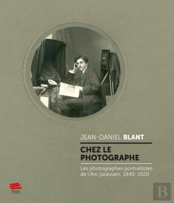 Bertrand.pt - Chez Le Photographe. Les Photographes Portraitistes De L'Arc Jurassie N, 1840-1920
