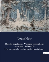 Chez Les Esquimaux Voyages Explorations Aventures Volume 15 - Un Roman D Aventures De Louis