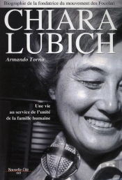 Chiara Lubich ; Une Vie Au Service De L'Unité De La Famille Humaine