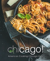 Chicago!: American Cooking Chicago Style