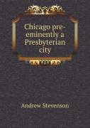 Chicago Pre-Eminently A Presbyterian City