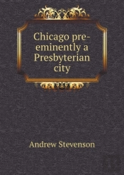 Chicago Pre-Eminently A Presbyterian City