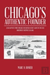 Chicago'S Authentic Founder: Jean Baptiste Point Dusable Or Haitian Secret Agent In The Old Northwest Outpost 1745-1818