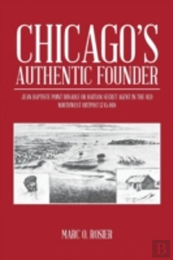 Bertrand.pt - Chicago'S Authentic Founder: Jean Baptiste Point Dusable Or Haitian Secret Agent In The Old Northwest Outpost 1745-1818
