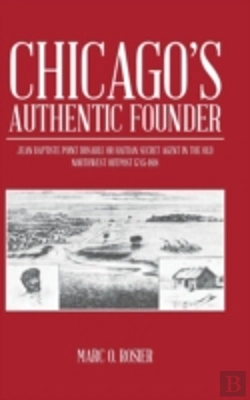 Bertrand.pt - Chicago'S Authentic Founder: Jean Baptiste Point Dusable Or Haitian Secret Agent In The Old Northwest Outpost 1745-1818