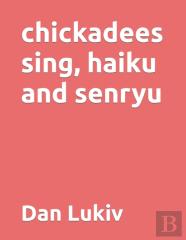 Chickadees Sing, Haiku And Senryu