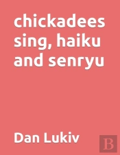 Chickadees Sing, Haiku And Senryu